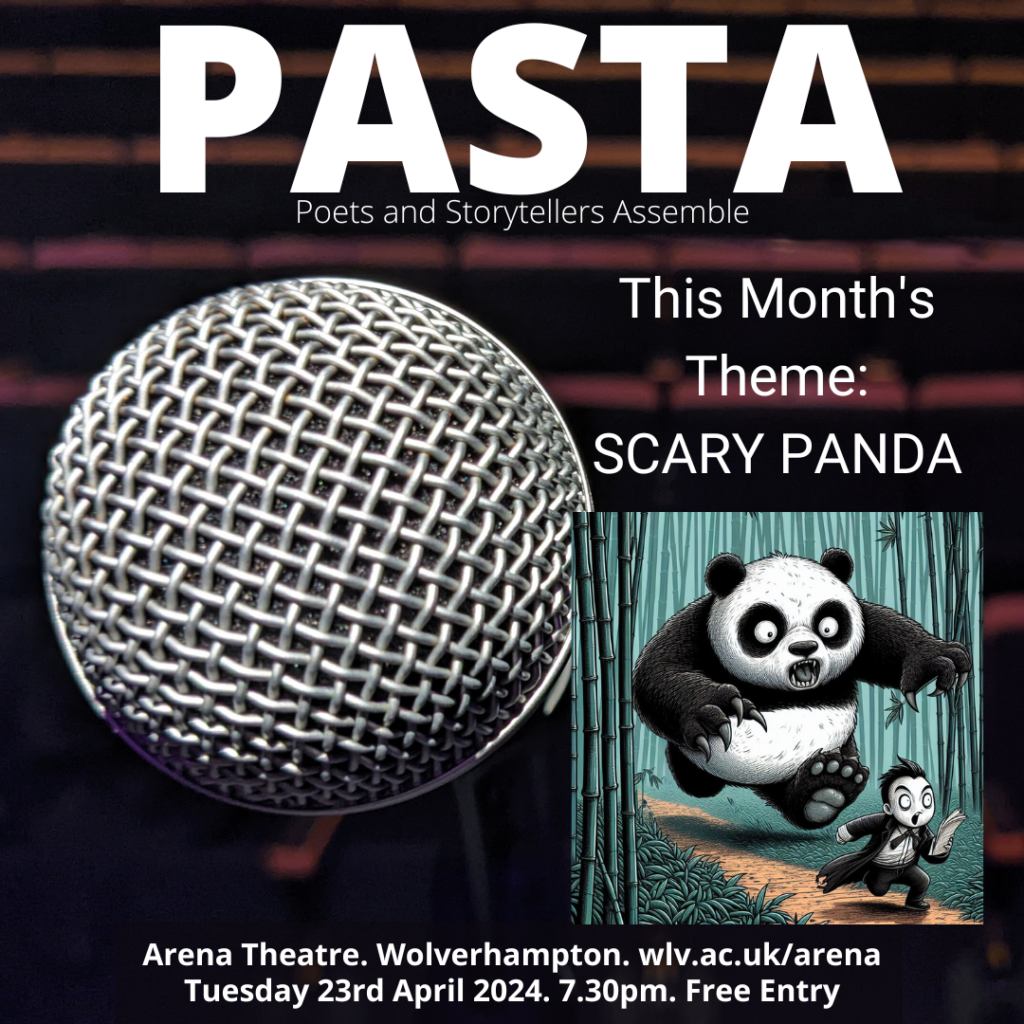 A close up of a microphone with theatre seats in the background blurred out. Text at the top reads, "PASTA. Poets and Storytellers Assemble" On the right, next to the microphone are the words "This month's theme: SCARY PANDA " At the bottom are the words, "Arena Theatre, Wolverhampton. wlv.ac.uk/arena Tuesday 19th March 2024. 7.30pm. Free Entry" Also in the bottom right is an AI generated image of a scary panda. The prompt was "A scary panda but in a fun and cartoony style. if you can have them chasing a poet through a bamboo field then even better." It's done a pretty good job to be fair but that was down to the quality of the prompt.